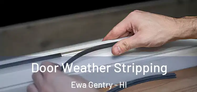  Door Weather Stripping Ewa Gentry - HI