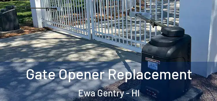  Gate Opener Replacement Ewa Gentry - HI